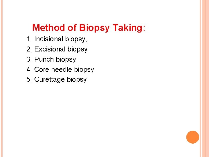 Method of Biopsy Taking: 1. Incisional biopsy, 2. Excisional biopsy 3. Punch biopsy 4.