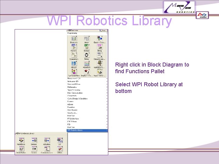 WPI Robotics Library Right click in Block Diagram to find Functions Pallet Select WPI WPI Robotics Library Right click in Block Diagram to find Functions Pallet Select WPI