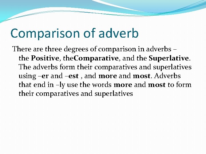 Comparison of adverb There are three degrees of comparison in adverbs – the Positive,
