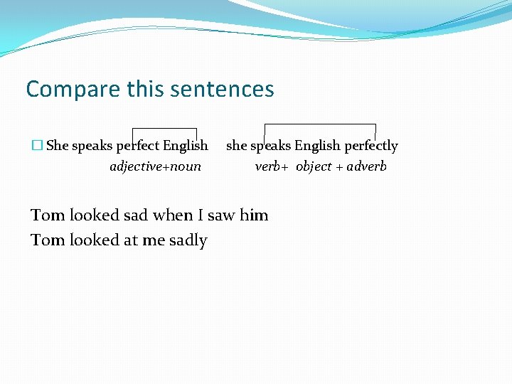 Compare this sentences � She speaks perfect English adjective+noun she speaks English perfectly verb+