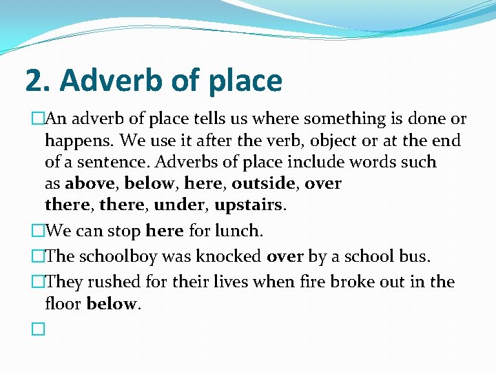 2. Adverb of place �An adverb of place tells us where something is done