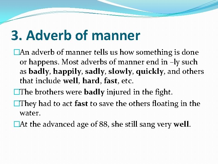 3. Adverb of manner �An adverb of manner tells us how something is done