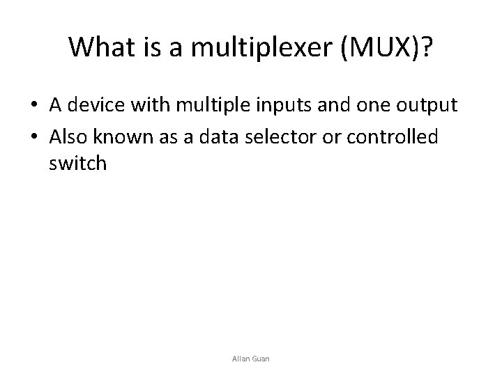 What is a multiplexer (MUX)? • A device with multiple inputs and one output