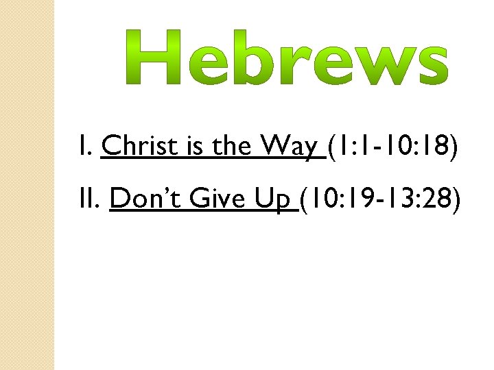 I. Christ is the Way (1: 1 -10: 18) II. Don’t Give Up (10: