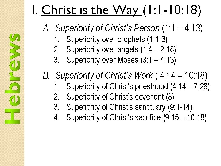 I. Christ is the Way (1: 1 -10: 18) A. Superiority of Christ’s Person
