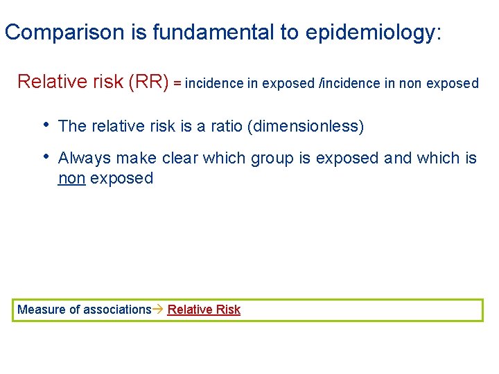 Comparison is fundamental to epidemiology: Relative risk (RR) = incidence in exposed /incidence in