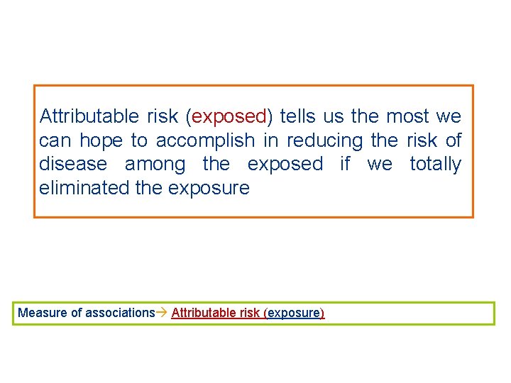 Attributable risk (exposed) tells us the most we can hope to accomplish in reducing