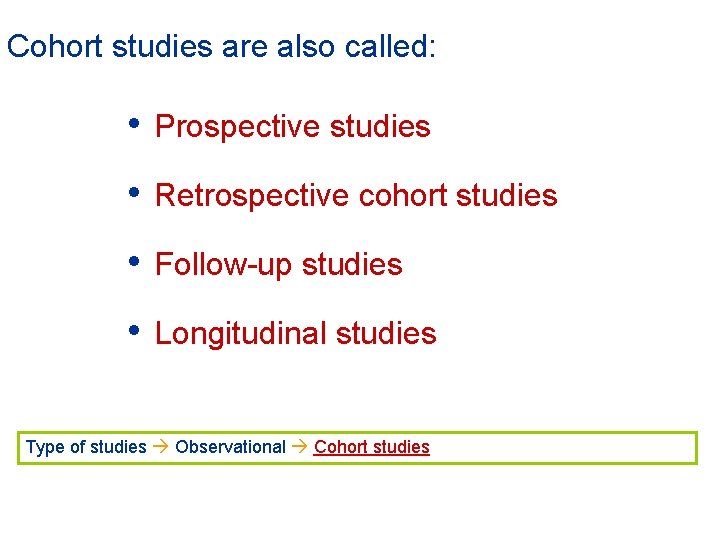 Cohort studies are also called: • Prospective studies • Retrospective cohort studies • Follow-up