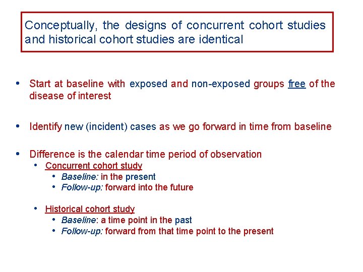 Conceptually, the designs of concurrent cohort studies and historical cohort studies are identical •
