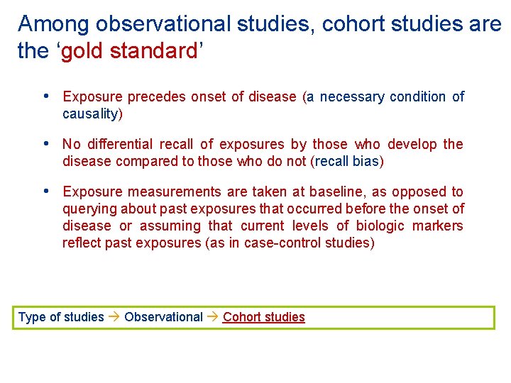 Among observational studies, cohort studies are the ‘gold standard’ • Exposure precedes onset of