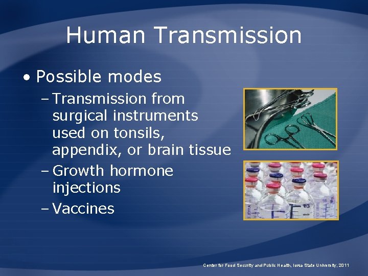 Human Transmission • Possible modes – Transmission from surgical instruments used on tonsils, appendix,