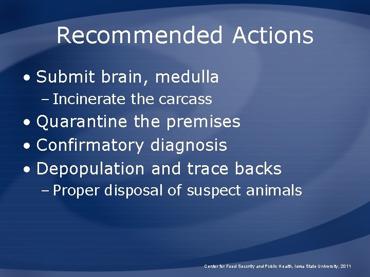 Recommended Actions • Submit brain, medulla – Incinerate the carcass • Quarantine the premises