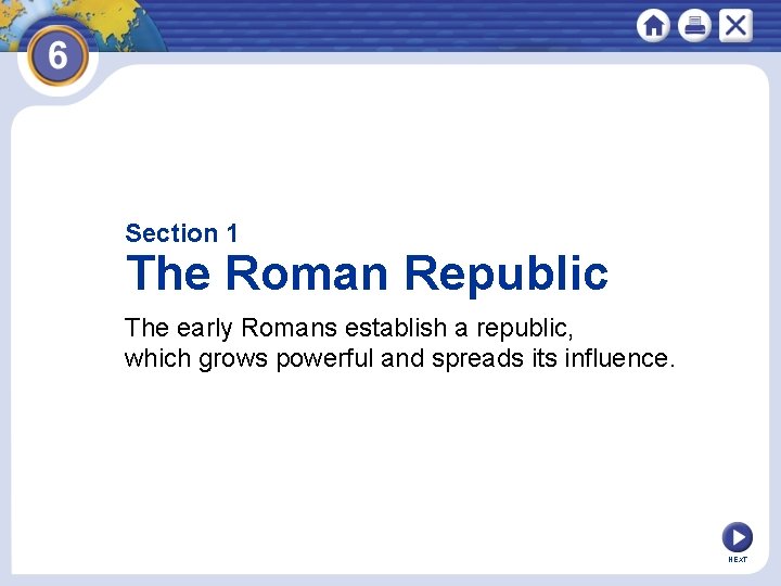 Section 1 The Roman Republic The early Romans establish a republic, which grows powerful