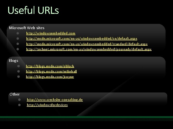 Useful URLs Microsoft Web sites http: //windowsembedded. com http: //msdn. microsoft. com/en-us/windowsembedded/ce/default. aspx http: