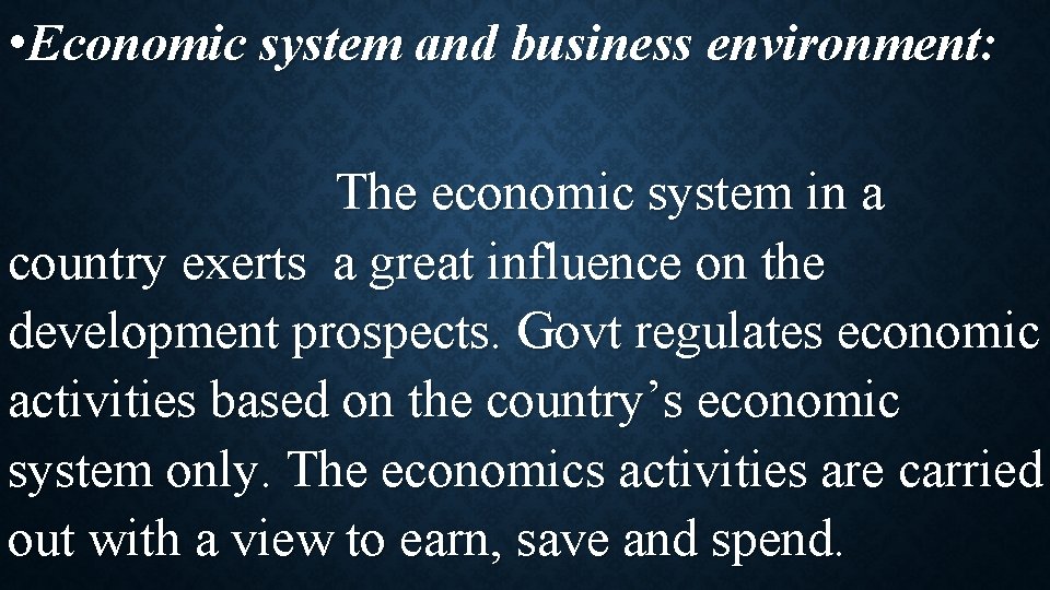  • Economic system and business environment: The economic system in a country exerts