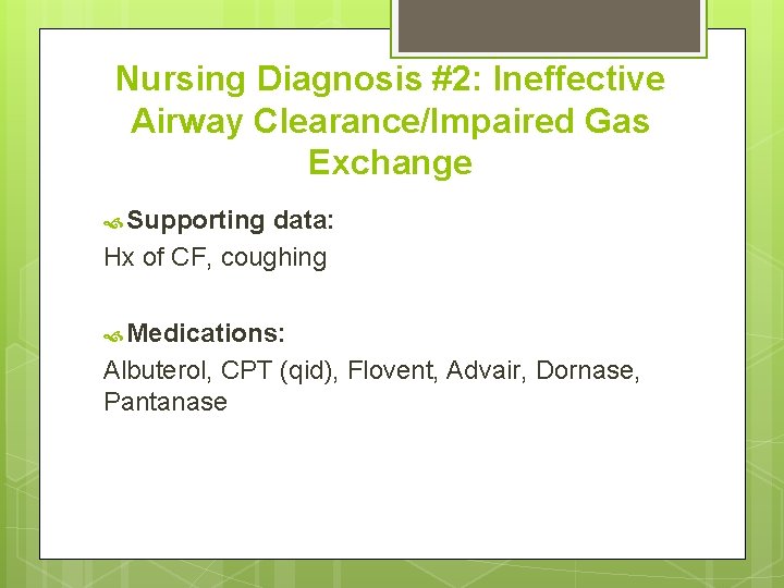 Nursing Diagnosis #2: Ineffective Airway Clearance/Impaired Gas Exchange Supporting data: Hx of CF, coughing