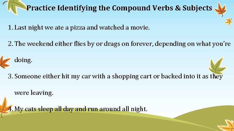 Practice Identifying the Compound Verbs & Subjects 1. Last night we ate a pizza