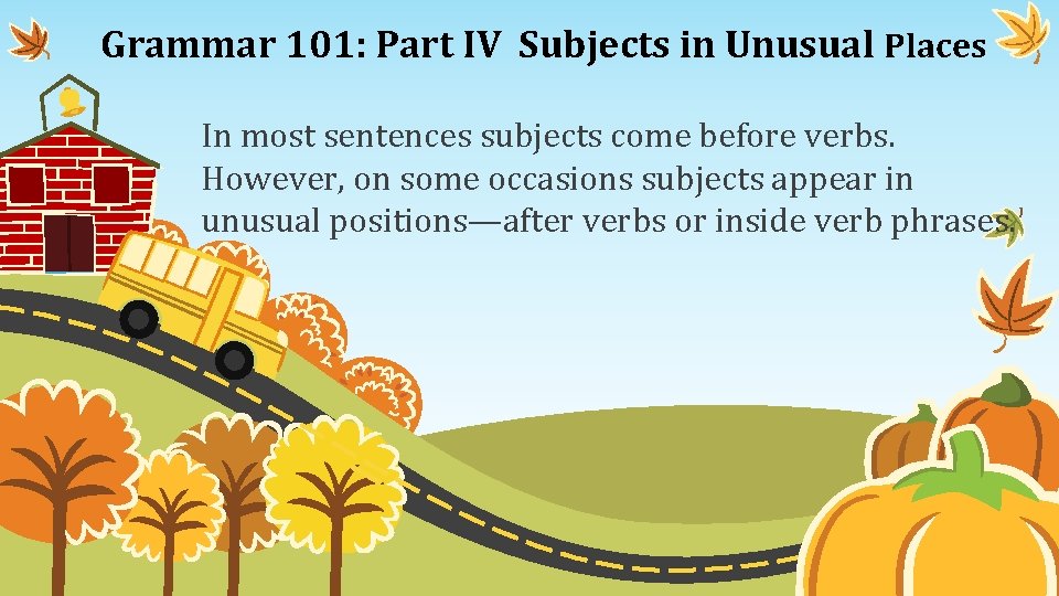 Grammar 101: Part IV Subjects in Unusual Places In most sentences subjects come before