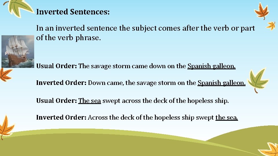 Inverted Sentences: In an inverted sentence the subject comes after the verb or part