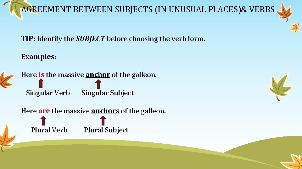 AGREEMENT BETWEEN SUBJECTS (IN UNUSUAL PLACES)& VERBS TIP: Identify the SUBJECT before choosing the