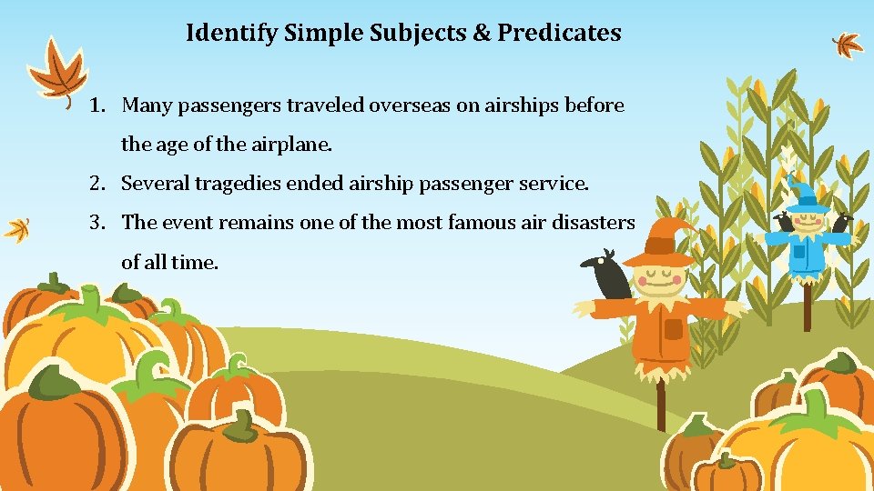 Identify Simple Subjects & Predicates 1. Many passengers traveled overseas on airships before the