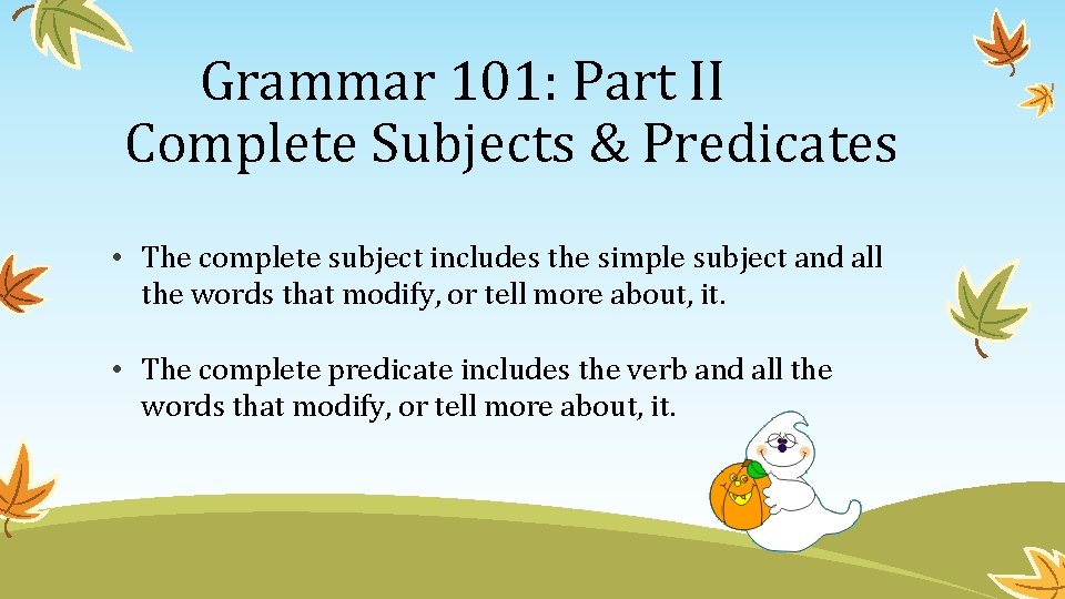 Grammar 101: Part II Complete Subjects & Predicates • The complete subject includes the