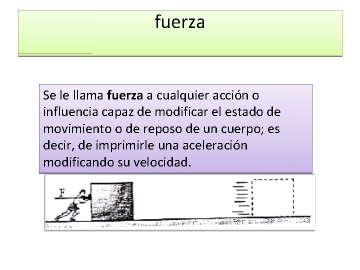 fuerza Se le llama fuerza a cualquier acción o influencia capaz de modificar el