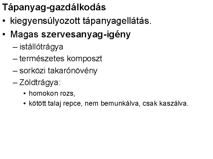 Tápanyag-gazdálkodás • kiegyensúlyozott tápanyagellátás. • Magas szervesanyag-igény – istállótrágya – természetes komposzt – sorközi