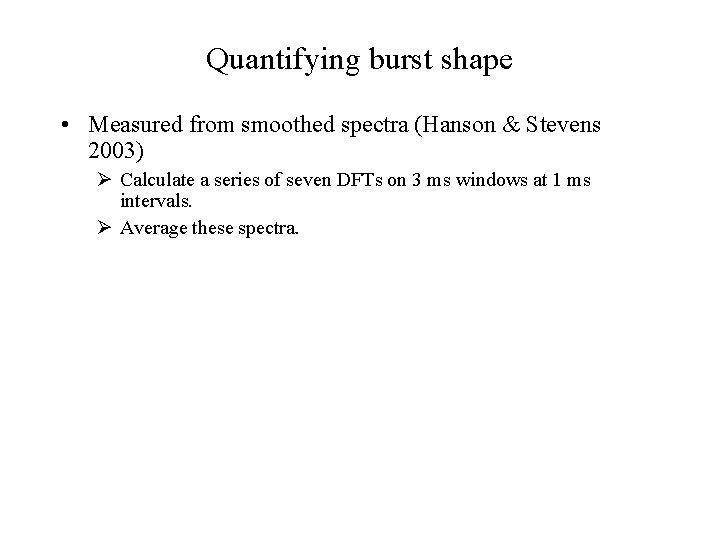 Quantifying burst shape • Measured from smoothed spectra (Hanson & Stevens 2003) Ø Calculate