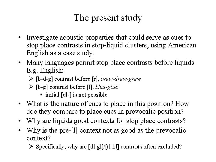 The present study • Investigate acoustic properties that could serve as cues to stop