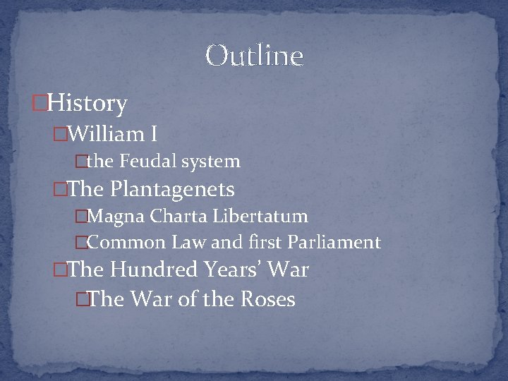 Outline �History �William I �the Feudal system �The Plantagenets �Magna Charta Libertatum �Common Law