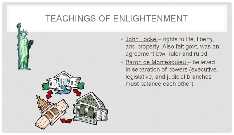 TEACHINGS OF ENLIGHTENMENT • John Locke – rights to life, liberty, and property. Also