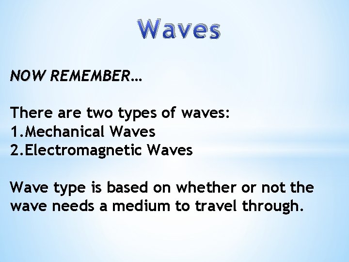 NOW REMEMBER… There are two types of waves: 1. Mechanical Waves 2. Electromagnetic Waves