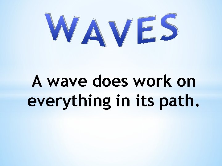 A wave does work on everything in its path. 