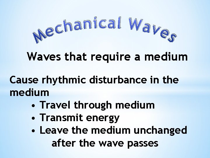 Waves that require a medium Cause rhythmic disturbance in the medium • Travel through