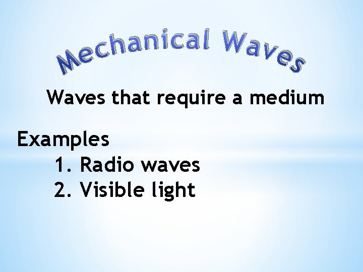 Waves that require a medium Examples 1. Radio waves 2. Visible light 