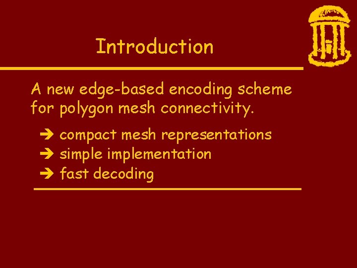 Introduction A new edge-based encoding scheme for polygon mesh connectivity. compact mesh representations simplementation