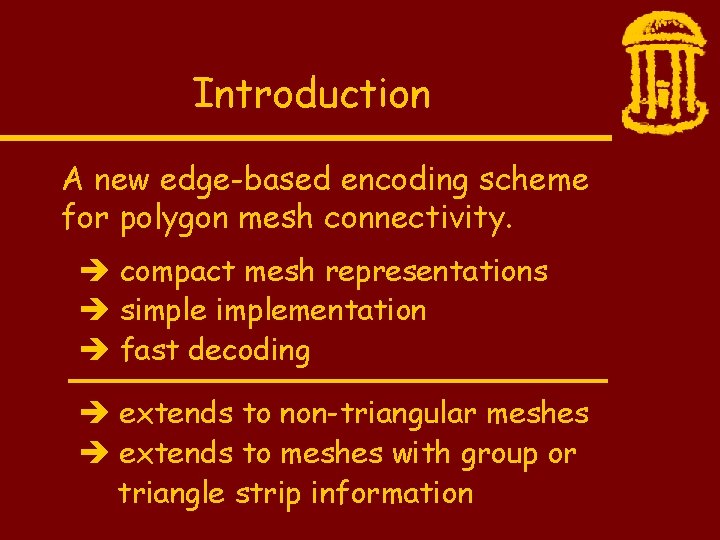 Introduction A new edge-based encoding scheme for polygon mesh connectivity. compact mesh representations simplementation