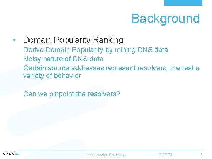 Background • Domain Popularity Ranking Derive Domain Popularity by mining DNS data Noisy nature