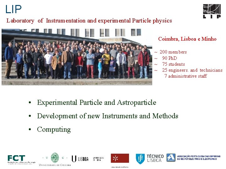 LIP Laboratory of Instrumentation and experimental Particle physics Coimbra, Lisboa e Minho ~ 200