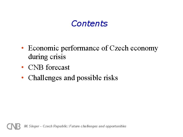 Contents • Economic performance of Czech economy during crisis • CNB forecast • Challenges