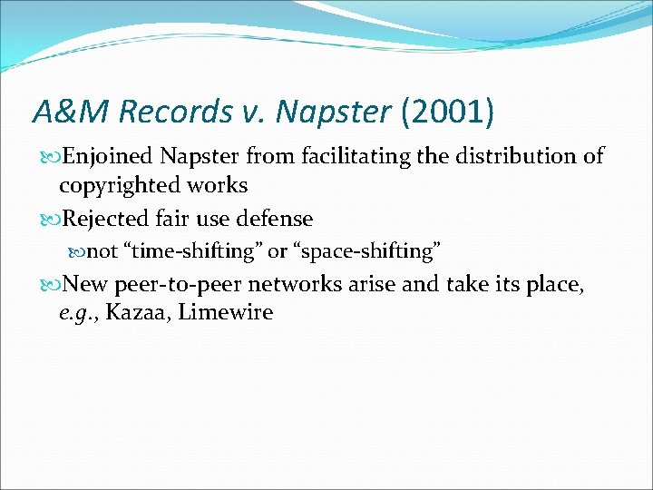 A&M Records v. Napster (2001) Enjoined Napster from facilitating the distribution of copyrighted works