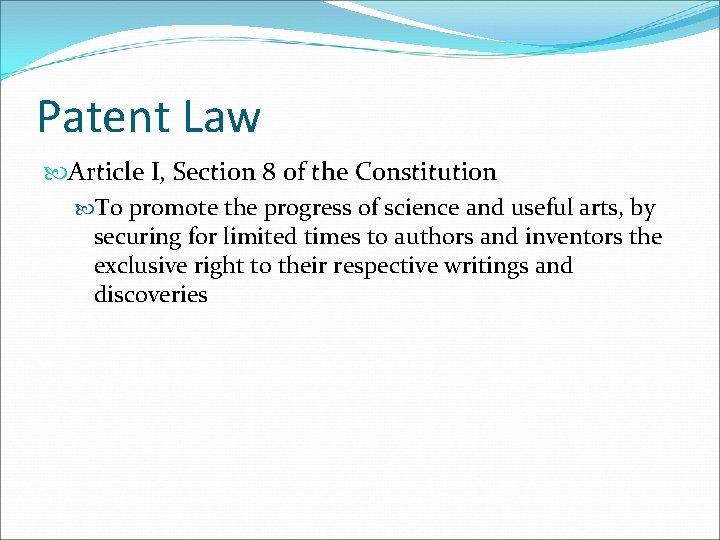 Patent Law Article I, Section 8 of the Constitution To promote the progress of
