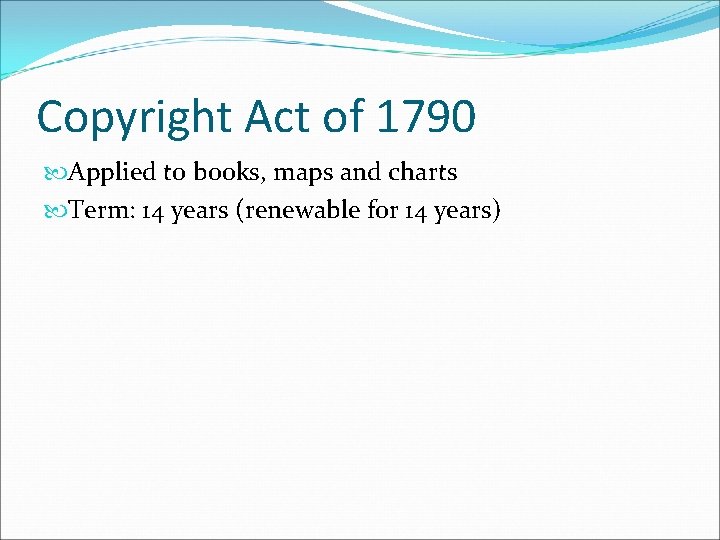 Copyright Act of 1790 Applied to books, maps and charts Term: 14 years (renewable