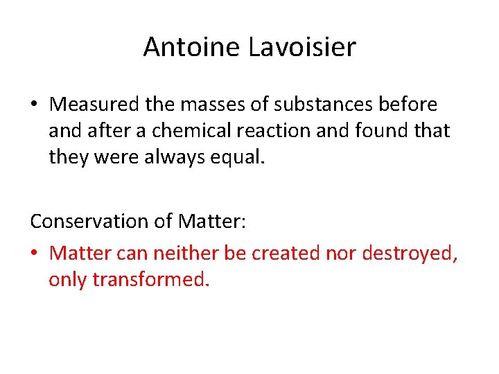 Antoine Lavoisier • Measured the masses of substances before and after a chemical reaction