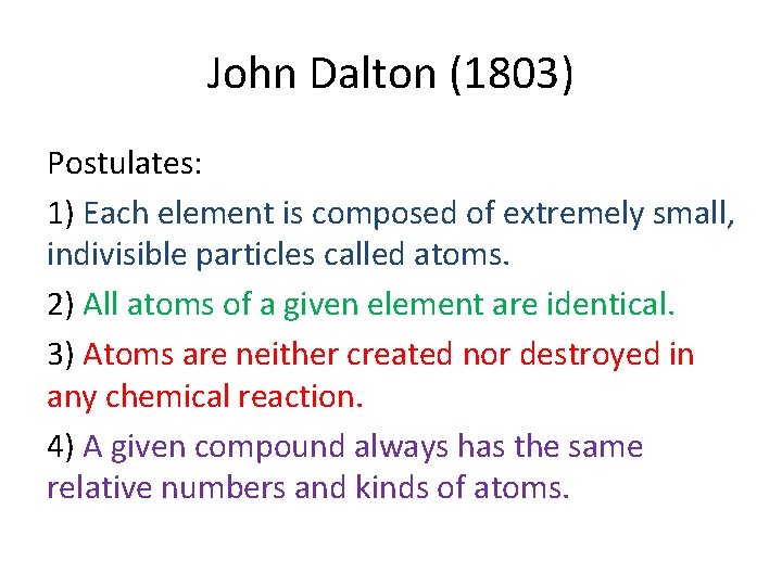 John Dalton (1803) Postulates: 1) Each element is composed of extremely small, indivisible particles