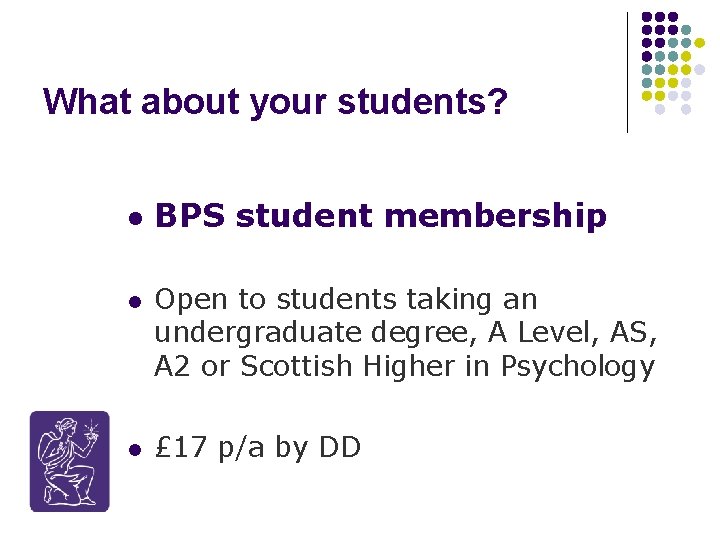 What about your students? l l l BPS student membership Open to students taking