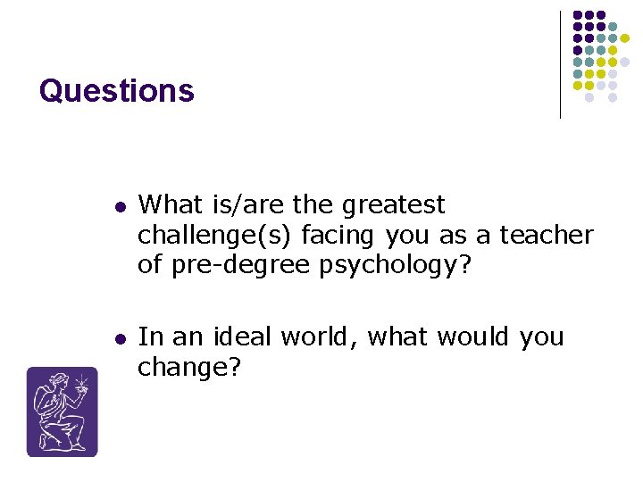 Questions l l What is/are the greatest challenge(s) facing you as a teacher of