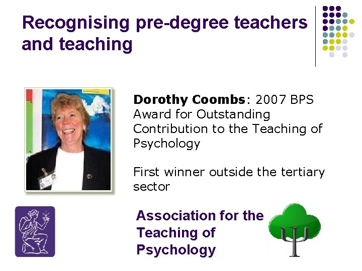 Recognising pre-degree teachers and teaching Dorothy Coombs: 2007 BPS Award for Outstanding Contribution to