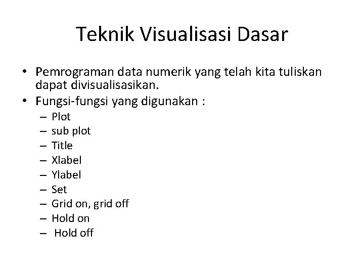 Teknik Visualisasi Dasar • Pemrograman data numerik yang telah kita tuliskan dapat divisualisasikan. •